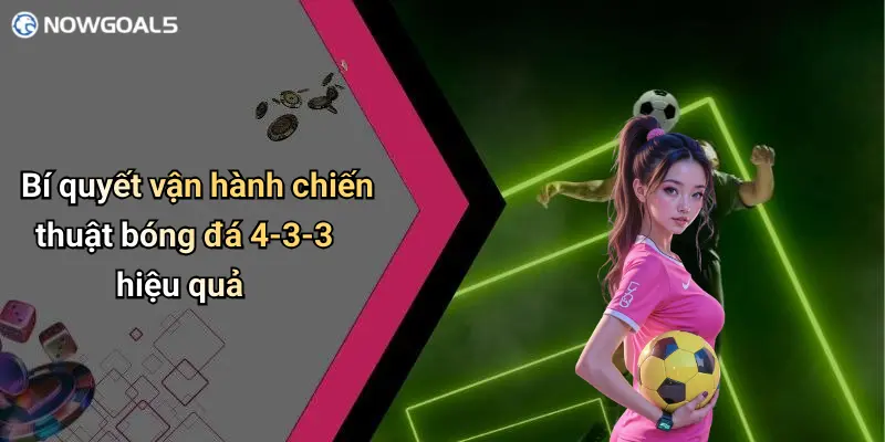 Bí quyết vận hành chiến thuật bóng đá 4-3-3 hiệu quả