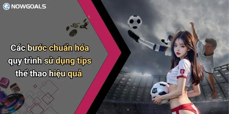 Các bước chuẩn hóa quy trình sử dụng tips thể thao hiệu quả
