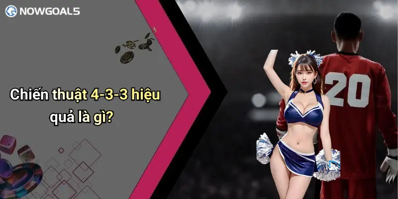 Chiến thuật 4-3-3 hiệu quả là gì?