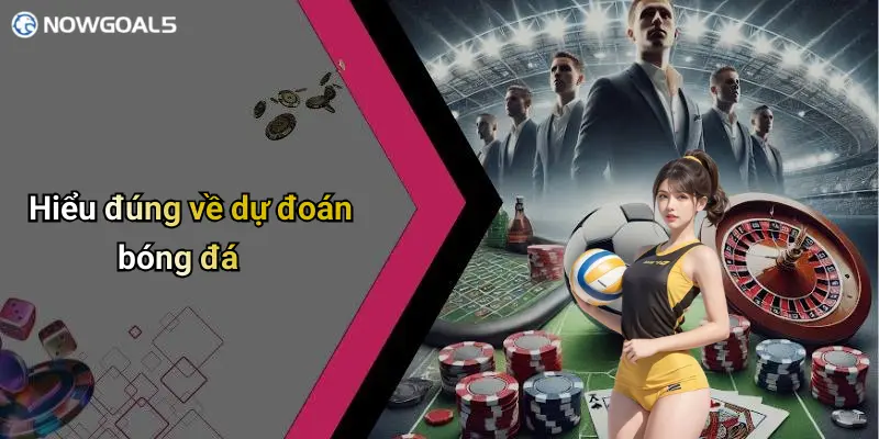 Hiểu đúng về dự đoán bóng đá