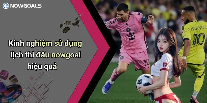Kinh nghiệm sử dụng lịch thi đấu nowgoal hiệu quả