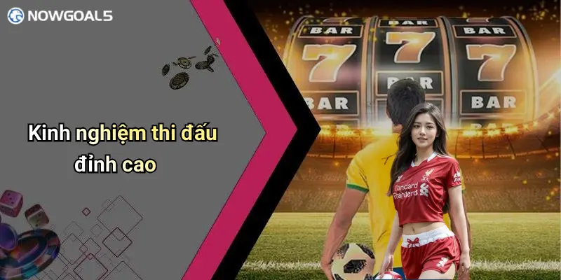 Kinh nghiệm thi đấu đỉnh cao