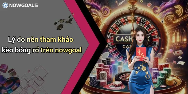Lý do nên tham khảo kèo bóng rổ trên nowgoal