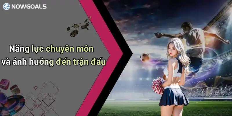 Năng lực chuyên môn và ảnh hưởng đến trận đấu