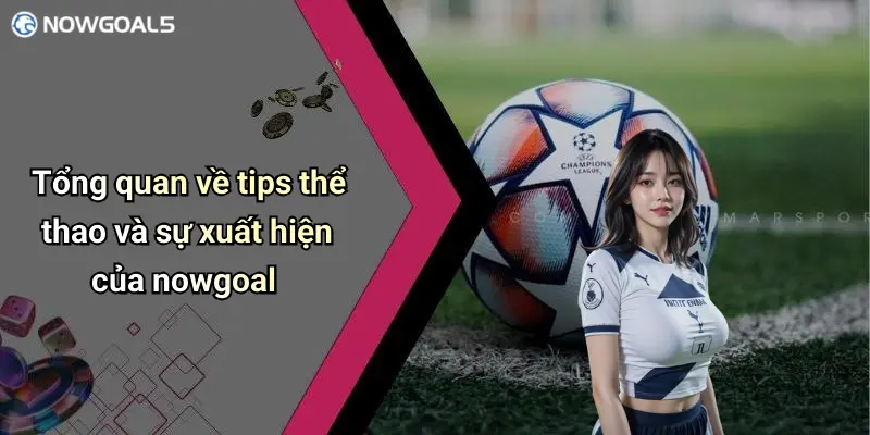 Tổng quan về tips thể thao và sự xuất hiện của nowgoal
