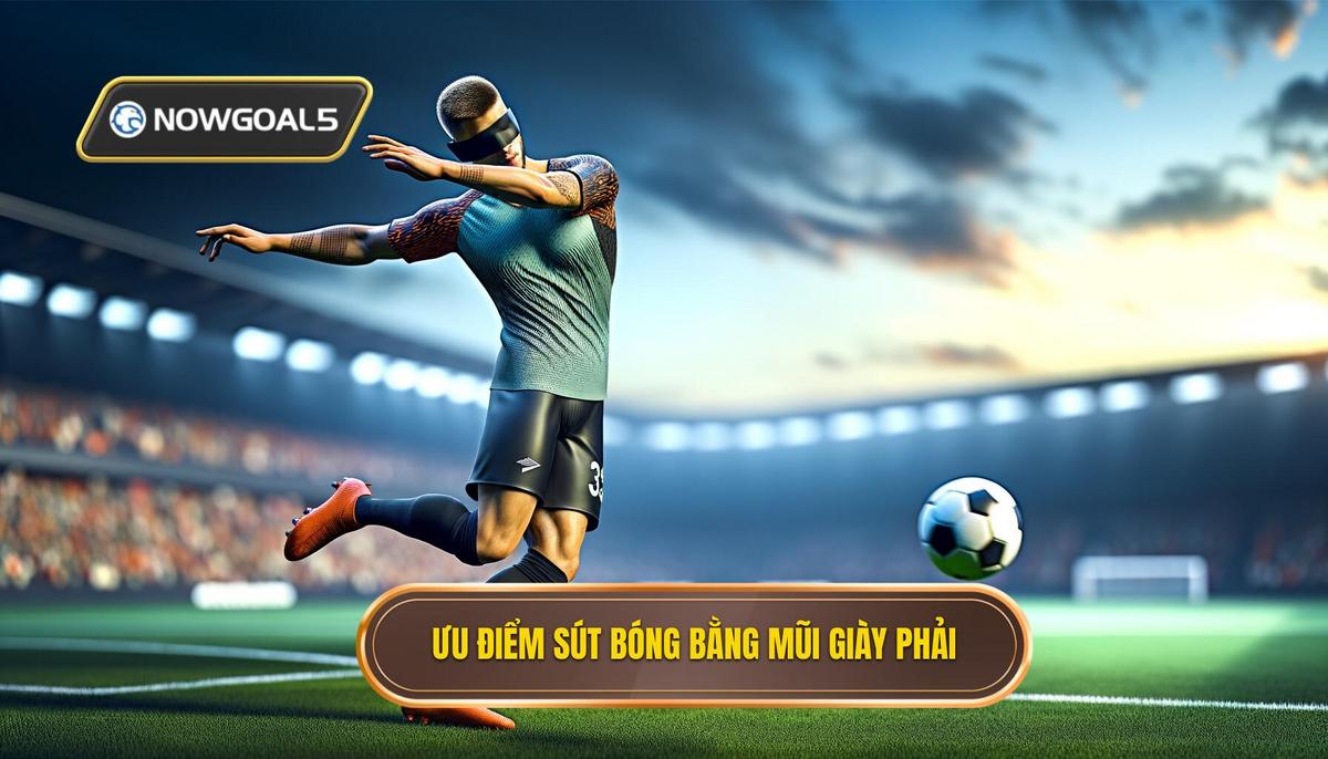 Ưu điểm nổi bật của kỹ thuật sút bóng bằng mũi giày phải