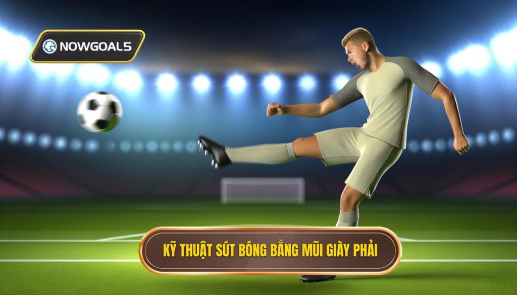 Kỹ thuật sút bóng bằng mũi giày phải