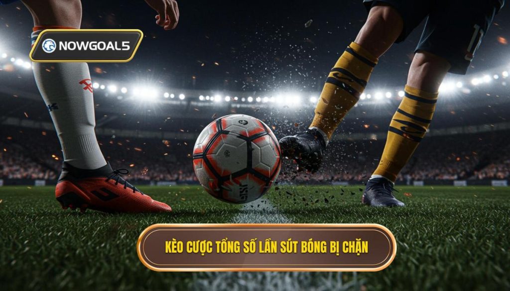 Kèo cược tổng số lần sút bóng bị chặn