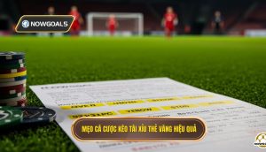 Mẹo cá cược kèo tài xỉu thẻ vàng hiệu quả