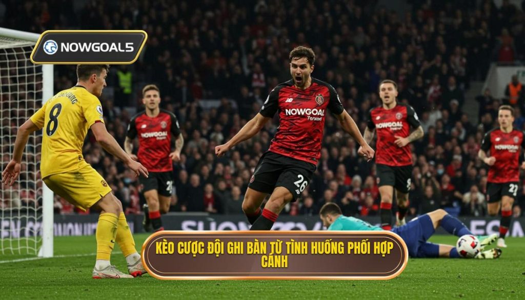 Kèo cược đội ghi bàn từ tình huống phối hợp cánh