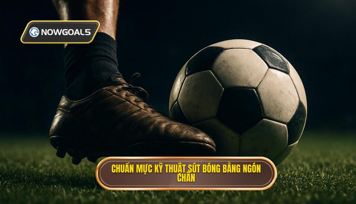 Các Bước Thực hiện Chuẩn mực Kỹ thuật sút bóng bằng đầu ngón chân