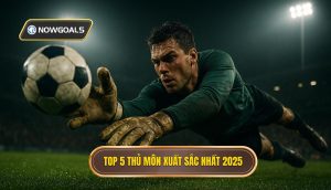 Top 5 thủ môn xuất sắc nhất 2025