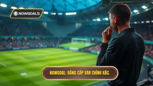 NOWGOAL_ Đẳng cấp VAR chính xác.