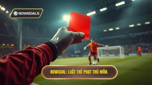 NOWGOAL_ Luật thẻ phạt thủ môn.