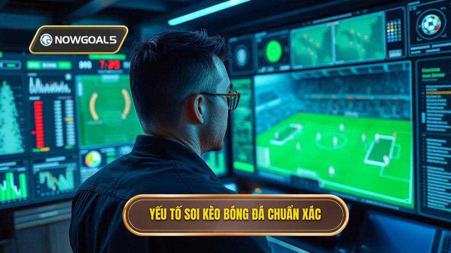 Các yếu tố then chốt để soi kèo bóng đá chuẩn xác