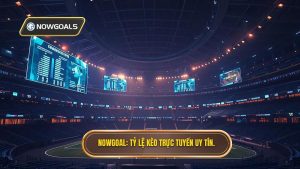 Tỷ Lệ Kèo Trực Tuyến: Bí Quyết Soi Kèo Chính Xác Tại NOWGOAL