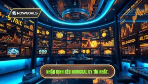 Nhận định kèo từ Nowgoal
